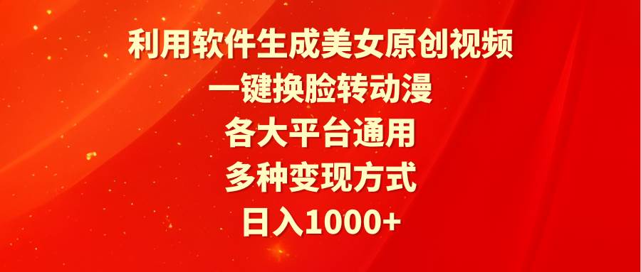 利用软件生成美女原创视频，一键换脸转动漫，各大平台通用，多种变现方式去创吧-网创项目资源站-副业项目-创业项目-搞钱项目黑蛋搞钱