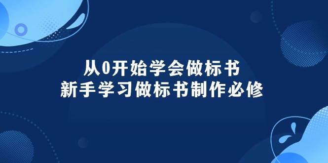 从0开始学会做标书：新手学习做标书制作必修（95节课）去创吧-网创项目资源站-副业项目-创业项目-搞钱项目黑蛋搞钱