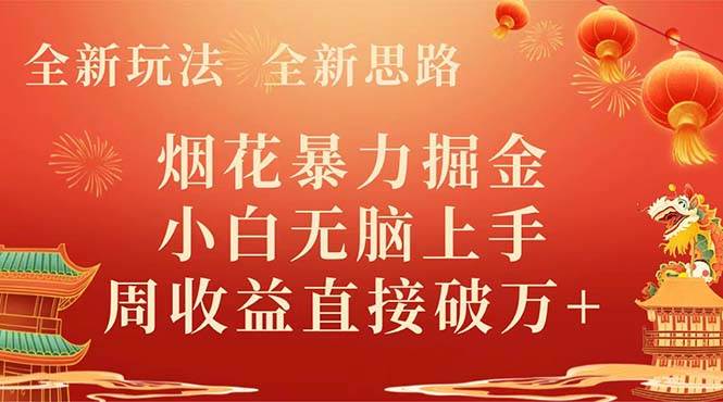 全新玩法，全新思路，烟花暴力掘金，小白无脑上手，周收益破w+去创吧-网创项目资源站-副业项目-创业项目-搞钱项目黑蛋搞钱