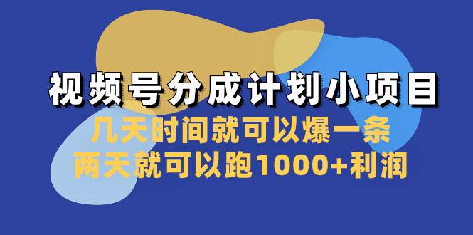 视频号分成计划小项目：几天时间就可以爆一条，两天就可以跑1000+利润去创吧-网创项目资源站-副业项目-创业项目-搞钱项目黑蛋搞钱