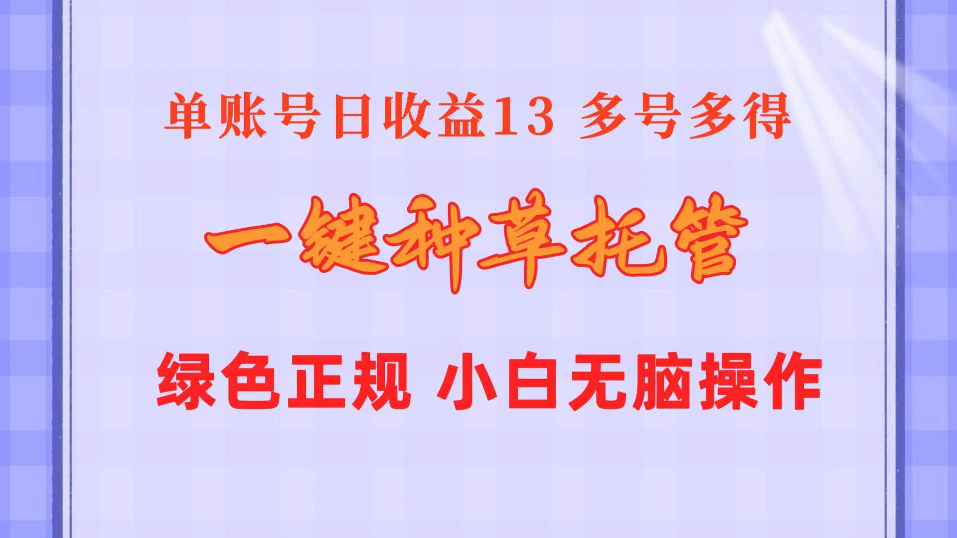 一键种草托管 单账号日收益13元  10个账号一天130  绿色稳定 可无限推广去创吧-网创项目资源站-副业项目-创业项目-搞钱项目黑蛋搞钱