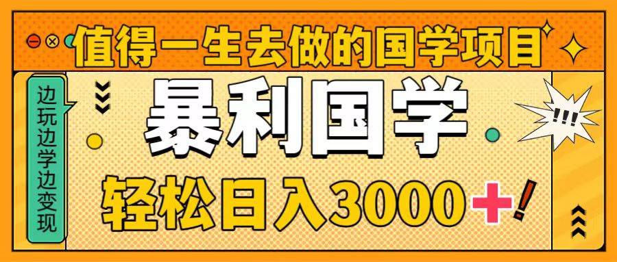 值得一生去做的国学项目，暴力国学，轻松日入3000+去创吧-网创项目资源站-副业项目-创业项目-搞钱项目黑蛋搞钱
