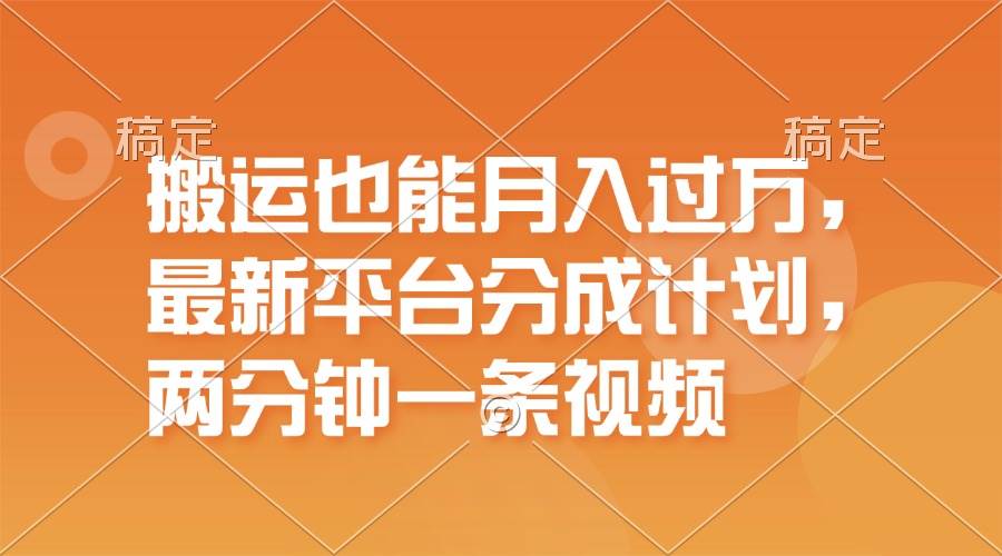 搬运也能月入过万，最新平台分成计划，一万播放一百米，一分钟一个作品去创吧-网创项目资源站-副业项目-创业项目-搞钱项目黑蛋搞钱