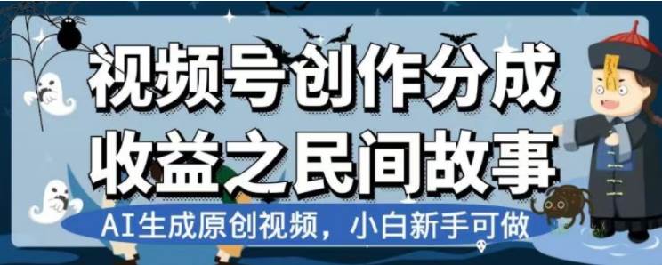 最新视频号分成计划之民间故事，AI生成原创视频，公域私域双重变现去创吧-网创项目资源站-副业项目-创业项目-搞钱项目黑蛋搞钱