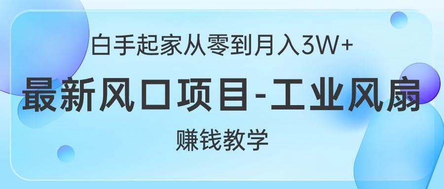 白手起家从零到月入3W+，最新风口项目-工业风扇赚钱教学去创吧-网创项目资源站-副业项目-创业项目-搞钱项目黑蛋搞钱