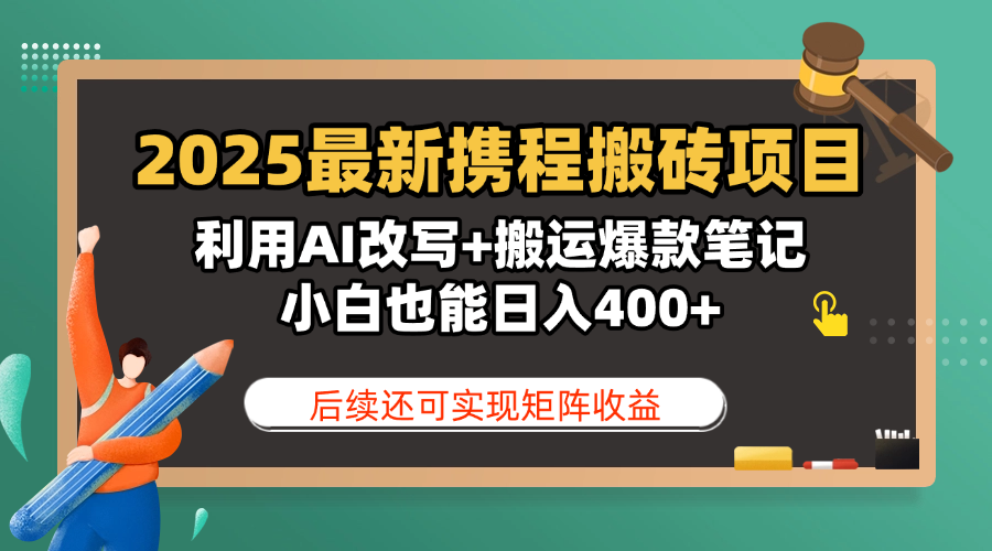 2025最新携程搬砖项目，利用AI改写+搬运爆款笔记，小白也能日入400+，后续还可实现矩阵收益去创吧-网创项目资源站-副业项目-创业项目-搞钱项目黑蛋搞钱