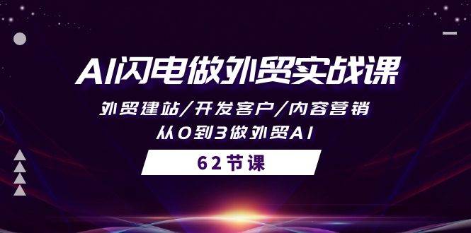 AI闪电做外贸实战课，外贸建站/开发客户/内容营销/从0到3做外贸AI-62节去创吧-网创项目资源站-副业项目-创业项目-搞钱项目黑蛋搞钱