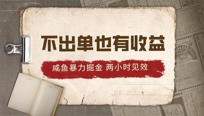 2024咸鱼暴力掘金，不出单也有收益，两小时见效，当天突破500+去创吧-网创项目资源站-副业项目-创业项目-搞钱项目黑蛋搞钱