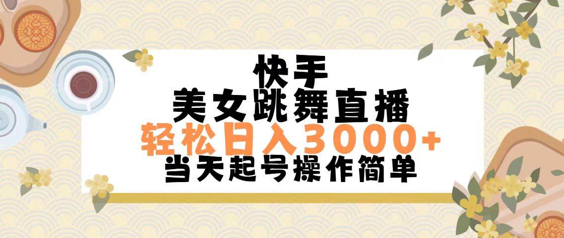 快手美女跳舞直播，轻松日入3000+简单无脑去创吧-网创项目资源站-副业项目-创业项目-搞钱项目黑蛋搞钱