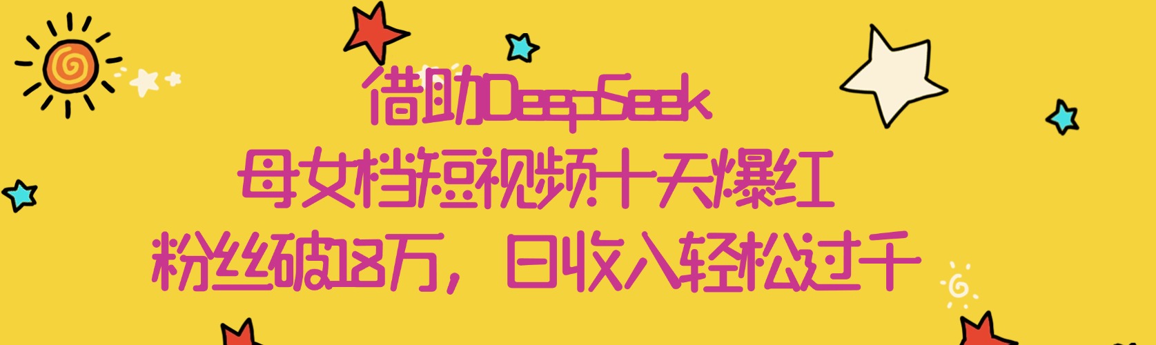 借助DeepSeek，母女档短视频十天爆红，粉丝破18万，日收入轻松过千去创吧-网创项目资源站-副业项目-创业项目-搞钱项目黑蛋搞钱