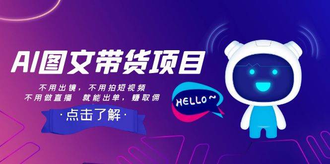 AI图文带货项目：不用出镜，不用拍短视频，不用做直播  就能出单，赚取佣金去创吧-网创项目资源站-副业项目-创业项目-搞钱项目黑蛋搞钱