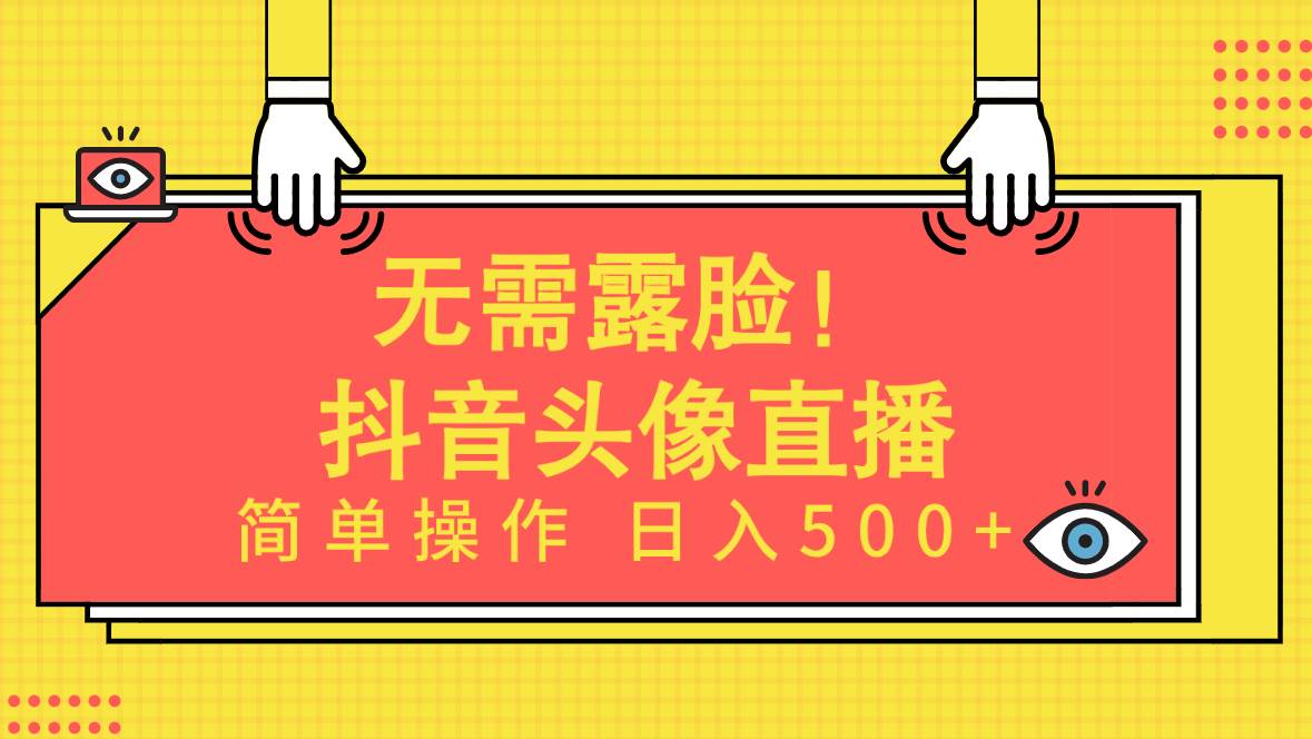 无需露脸！Ai头像直播项目，简单操作日入500+！去创吧-网创项目资源站-副业项目-创业项目-搞钱项目黑蛋搞钱