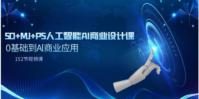 SD+MJ+PS人工智能AI商业设计课，0基础到Al商业应用（152节课）去创吧-网创项目资源站-副业项目-创业项目-搞钱项目黑蛋搞钱