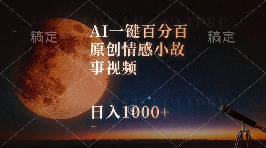 AI一键百分百原创情感小故事视频，视频号最顶赛道，日入1000+去创吧-网创项目资源站-副业项目-创业项目-搞钱项目黑蛋搞钱