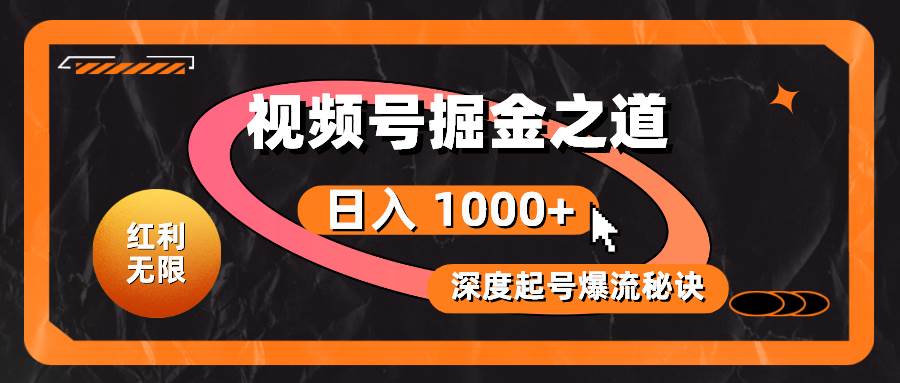红利无限！视频号掘金之道，深度解析起号爆流秘诀，轻松实现日入 1000+！去创吧-网创项目资源站-副业项目-创业项目-搞钱项目黑蛋搞钱