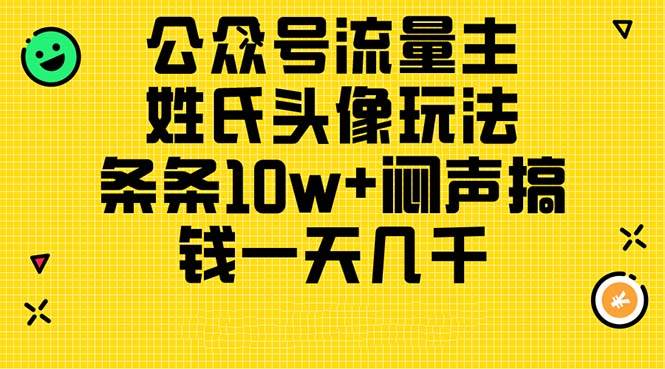 公众号流量主，姓氏头像玩法，条条10w+闷声搞钱一天几千，详细教程去创吧-网创项目资源站-副业项目-创业项目-搞钱项目黑蛋搞钱
