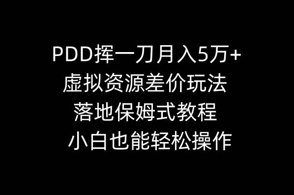 PDD挥一刀月入5万+，虚拟资源差价玩法，落地保姆式教程，小白也能轻松操作去创吧-网创项目资源站-副业项目-创业项目-搞钱项目黑蛋搞钱