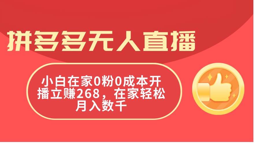 拼多多无人直播，小白在家0粉0成本开播立赚268，在家轻松月入数千去创吧-网创项目资源站-副业项目-创业项目-搞钱项目黑蛋搞钱