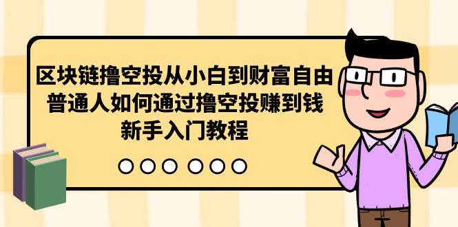 区块链撸空投从小白到财富自由，普通人如何通过撸空投赚钱，新手入门教程去创吧-网创项目资源站-副业项目-创业项目-搞钱项目黑蛋搞钱