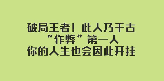 某付费文章：破局王者！此人乃千古“作弊”第一人，你的人生也会因此开挂去创吧-网创项目资源站-副业项目-创业项目-搞钱项目黑蛋搞钱