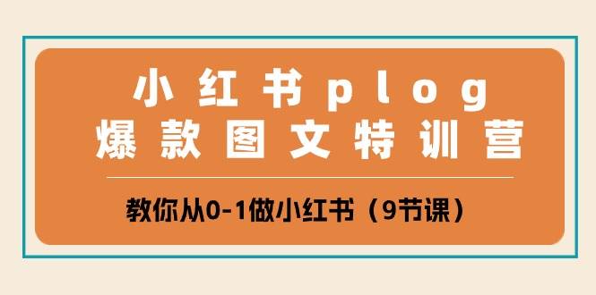 小红书 plog爆款图文特训营，教你从0-1做小红书（9节课）去创吧-网创项目资源站-副业项目-创业项目-搞钱项目黑蛋搞钱