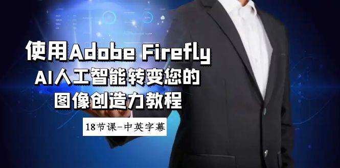 使用Adobe Firefly AI人工智能转变您的图像创造力教程-18节课-中英字幕去创吧-网创项目资源站-副业项目-创业项目-搞钱项目黑蛋搞钱