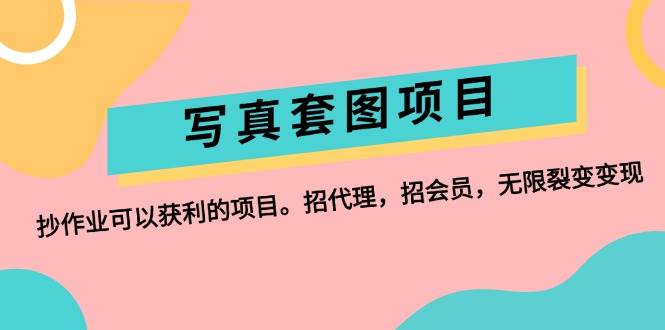 写真套图项目：抄作业可以获利的项目。招代理，招会员，无限裂变变现去创吧-网创项目资源站-副业项目-创业项目-搞钱项目黑蛋搞钱