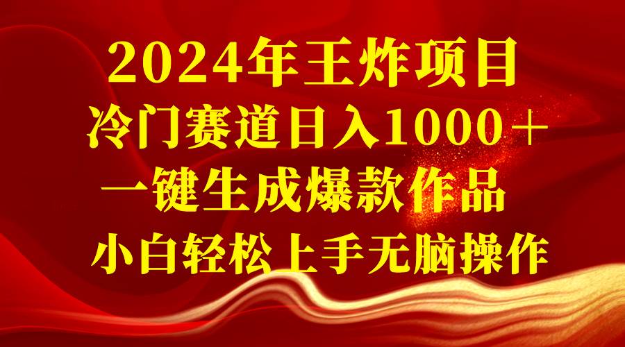 2024年王炸项目 冷门赛道日入1000＋一键生成爆款作品 小白轻松上手无脑操作去创吧-网创项目资源站-副业项目-创业项目-搞钱项目黑蛋搞钱