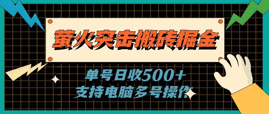 萤火突击搬砖掘金，单日500+，支持电脑批量操作去创吧-网创项目资源站-副业项目-创业项目-搞钱项目黑蛋搞钱