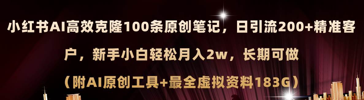 小红书AI高效克隆100原创爆款笔记，日引流200+，轻松月入2w+，长期可做…去创吧-网创项目资源站-副业项目-创业项目-搞钱项目黑蛋搞钱