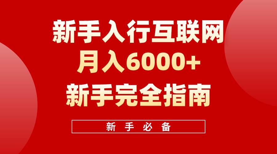 互联网新手月入6000+完全指南 十年创业老兵用心之作，帮助小白快速入门去创吧-网创项目资源站-副业项目-创业项目-搞钱项目黑蛋搞钱