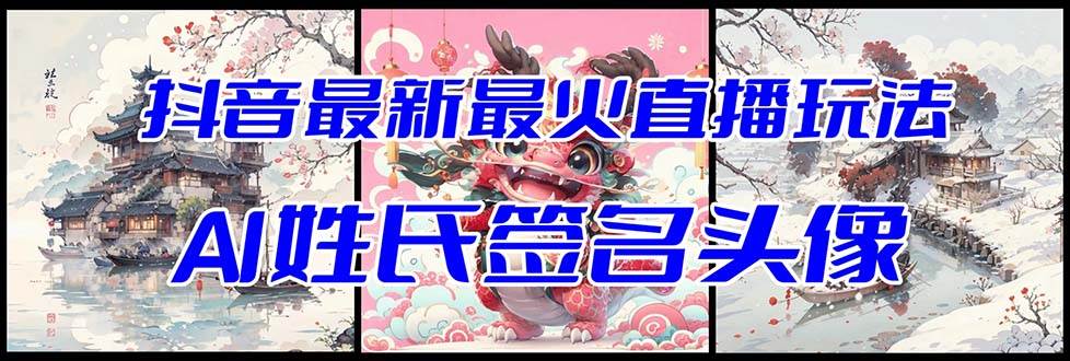 抖音最新最火Ai姓氏签名头像直播玩法（含开播视频教程+头像AI自动生成软件)去创吧-网创项目资源站-副业项目-创业项目-搞钱项目黑蛋搞钱