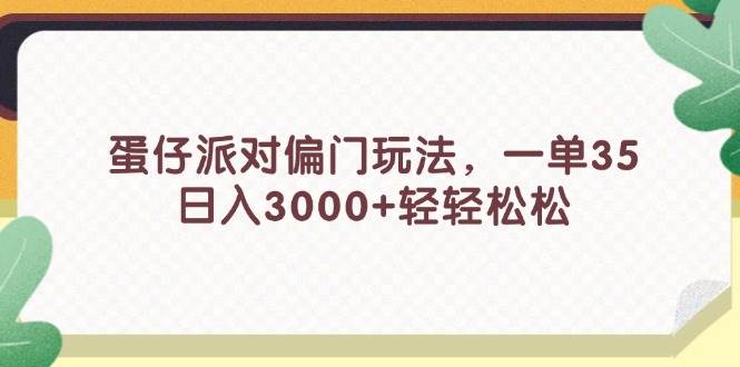 蛋仔派对偏门玩法，一单35，日入3000+轻轻松松去创吧-网创项目资源站-副业项目-创业项目-搞钱项目黑蛋搞钱