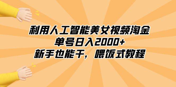 利用人工智能美女视频淘金，单号日入2000+，新手也能干，喂饭式教程去创吧-网创项目资源站-副业项目-创业项目-搞钱项目黑蛋搞钱