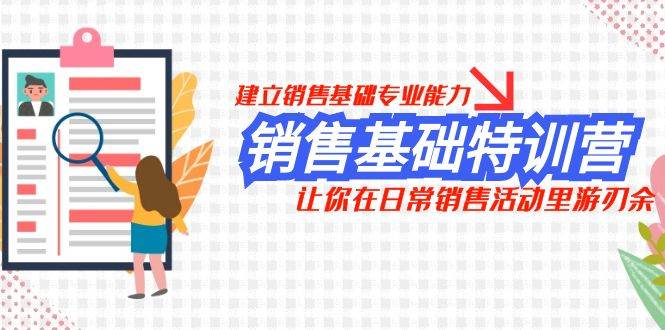 销售基础特训营，建立销售基础专业能力，让你在日常销售活动里游刃余去创吧-网创项目资源站-副业项目-创业项目-搞钱项目黑蛋搞钱