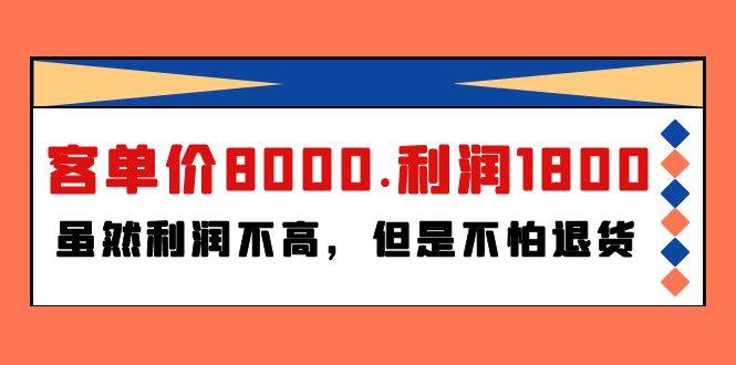 某付费文章《客单价8000.利润1800.虽然利润不高，但是不怕退货》去创吧-网创项目资源站-副业项目-创业项目-搞钱项目黑蛋搞钱