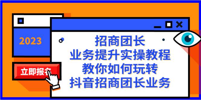 招商团长-业务提升实操教程，教你如何玩转抖音招商团长业务（38节课）去创吧-网创项目资源站-副业项目-创业项目-搞钱项目黑蛋搞钱
