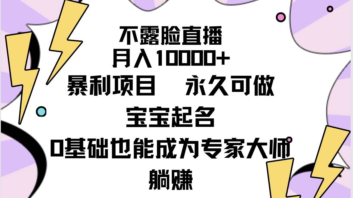 不露脸直播，月入10000+暴利项目，永久可做，宝宝起名（详细教程+软件）去创吧-网创项目资源站-副业项目-创业项目-搞钱项目黑蛋搞钱