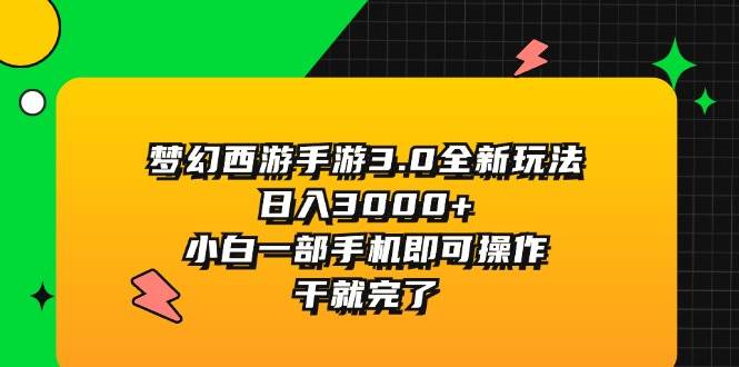 梦幻西游手游3.0全新玩法，日入3000+，小白一部手机即可操作，干就完了去创吧-网创项目资源站-副业项目-创业项目-搞钱项目黑蛋搞钱