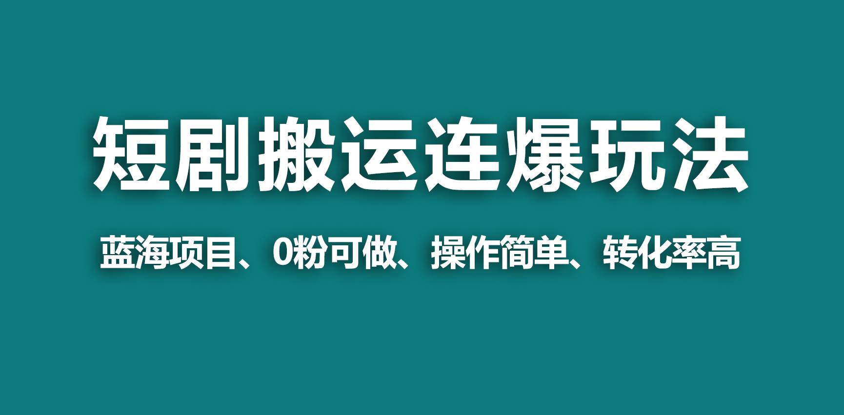【蓝海野路子】视频号玩短剧，搬运+连爆打法，一个视频爆几万收益！去创吧-网创项目资源站-副业项目-创业项目-搞钱项目黑蛋搞钱