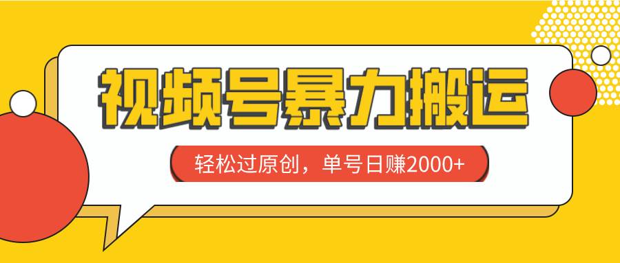 视频号暴力搬运，轻松过原创，单号日赚2000+去创吧-网创项目资源站-副业项目-创业项目-搞钱项目黑蛋搞钱