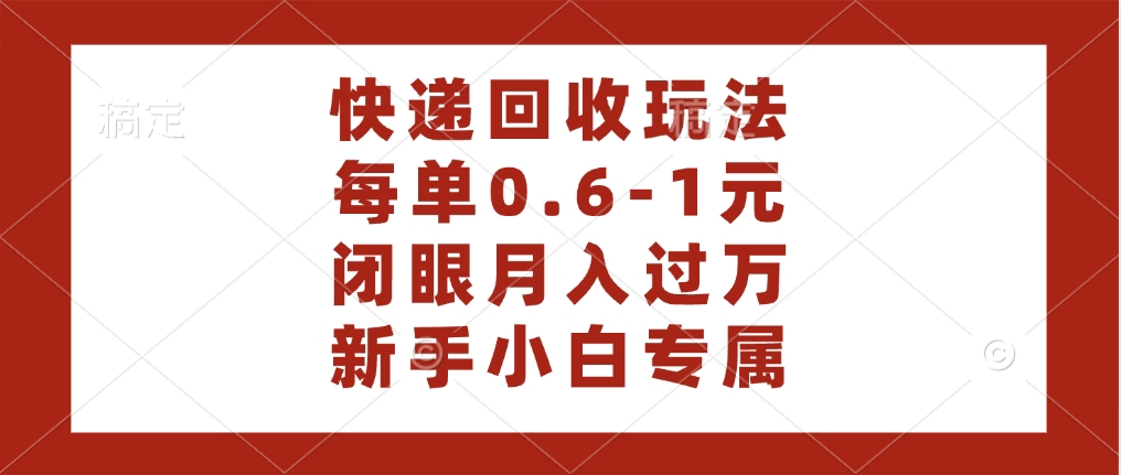 快递回收自助玩法，每单收益0.6到1元，闭眼也能月入一万，适合新手小白去创吧-网创项目资源站-副业项目-创业项目-搞钱项目黑蛋搞钱