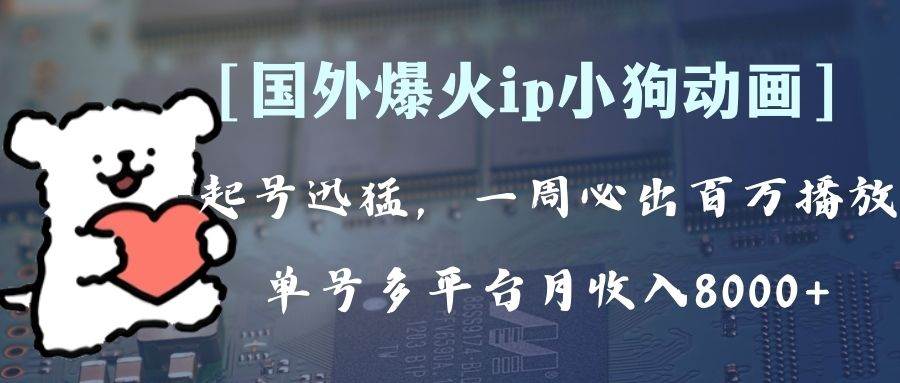 全网爆火动画ip，多平台捞金，单号月收入8k+！可批量操作。（附拓展玩法）去创吧-网创项目资源站-副业项目-创业项目-搞钱项目黑蛋搞钱