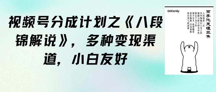 视频号分成计划之《八段锦解说》，多种变现渠道，小白友好（教程+素材）去创吧-网创项目资源站-副业项目-创业项目-搞钱项目黑蛋搞钱