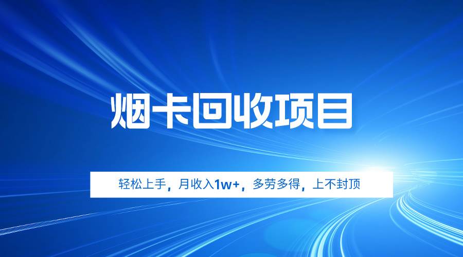 烟卡回收项目，轻松上手，月收入1w+,多劳多得，上不封顶去创吧-网创项目资源站-副业项目-创业项目-搞钱项目黑蛋搞钱