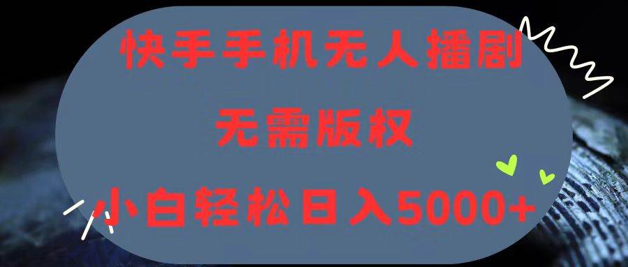 快手手机无人播剧，无需硬改，轻松解决版权问题，小白轻松日入5000+去创吧-网创项目资源站-副业项目-创业项目-搞钱项目黑蛋搞钱