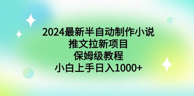 2024最新半自动制作小说推文拉新项目，保姆级教程，小白上手日入1000+去创吧-网创项目资源站-副业项目-创业项目-搞钱项目黑蛋搞钱