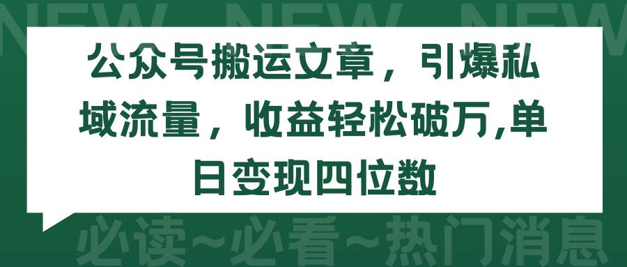 公众号搬运文章，引爆私域流量，收益轻松破万，单日变现四位数去创吧-网创项目资源站-副业项目-创业项目-搞钱项目黑蛋搞钱