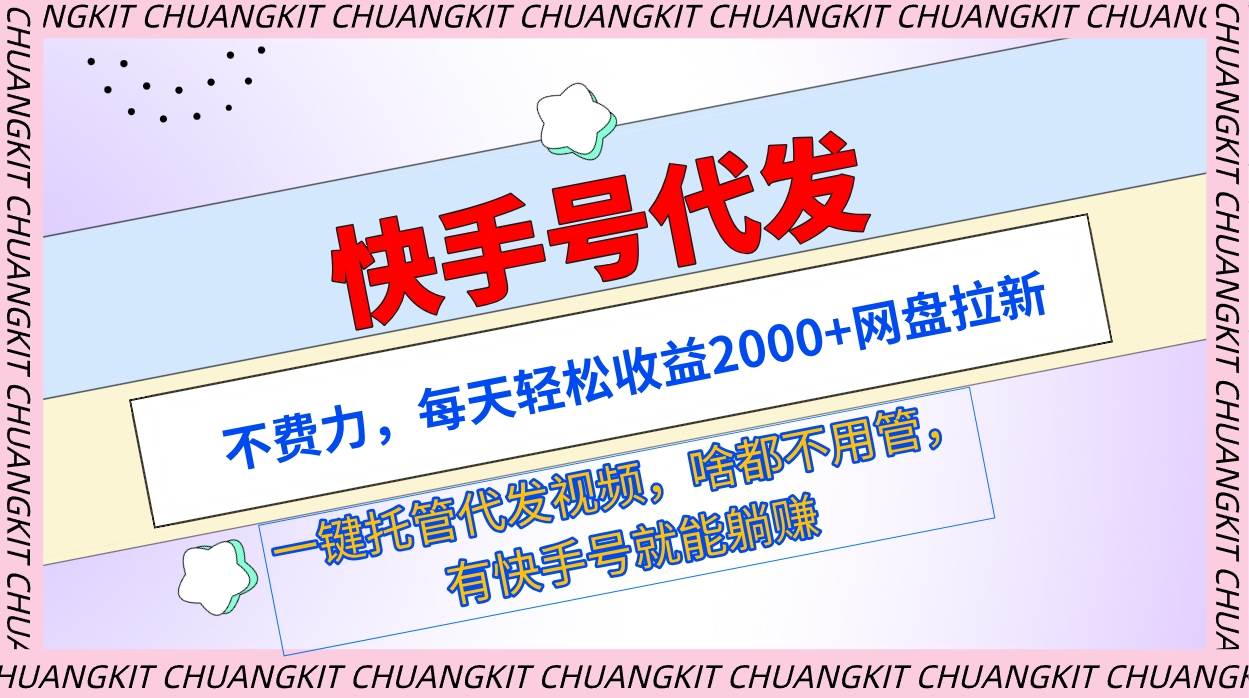 快手号代发：不费力，每天轻松收益2000+网盘拉新一键托管代发视频去创吧-网创项目资源站-副业项目-创业项目-搞钱项目黑蛋搞钱