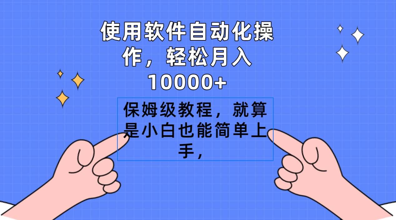 使用软件自动化操作，轻松月入10000+，保姆级教程，就算是小白也能简单上手去创吧-网创项目资源站-副业项目-创业项目-搞钱项目黑蛋搞钱